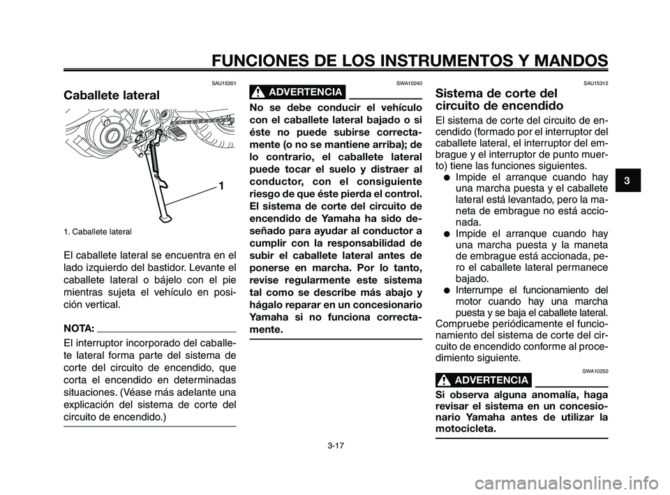 YAMAHA XT660Z 2008 Manuale de Empleo (in Spanish) 1
2
3
4
5
6
7
8
9
10
FUNCIONES DE LOS INSTRUMENTOS Y MANDOS
3-17
SAU15312
Sistema de corte del
circuito de encendido
El sistema de corte del circuito de en-
cendido (formado por el interruptor del
ca YAMAHA XT660Z 2008 Manuale de Empleo (in Spanish) 1
2
3
4
5
6
7
8
9
10
FUNCIONES DE LOS INSTRUMENTOS Y MANDOS
3-17
SAU15312
Sistema de corte del
circuito de encendido
El sistema de corte del circuito de en-
cendido (formado por el interruptor del
ca