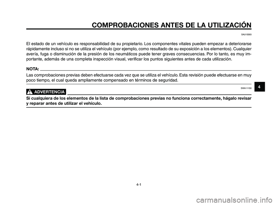 YAMAHA XT660Z 2008 Manuale de Empleo (in Spanish) 1
2
3
4
5
6
7
8
9
10
COMPROBACIONES ANTES DE LA UTILIZACIÓN
4-1
SAU15593
El estado de un vehículo es responsabilidad de su propietario. Los componentes vitales pueden empezar a deteriorarse
rápidam YAMAHA XT660Z 2008 Manuale de Empleo (in Spanish) 1
2
3
4
5
6
7
8
9
10
COMPROBACIONES ANTES DE LA UTILIZACIÓN
4-1
SAU15593
El estado de un vehículo es responsabilidad de su propietario. Los componentes vitales pueden empezar a deteriorarse
rápidam