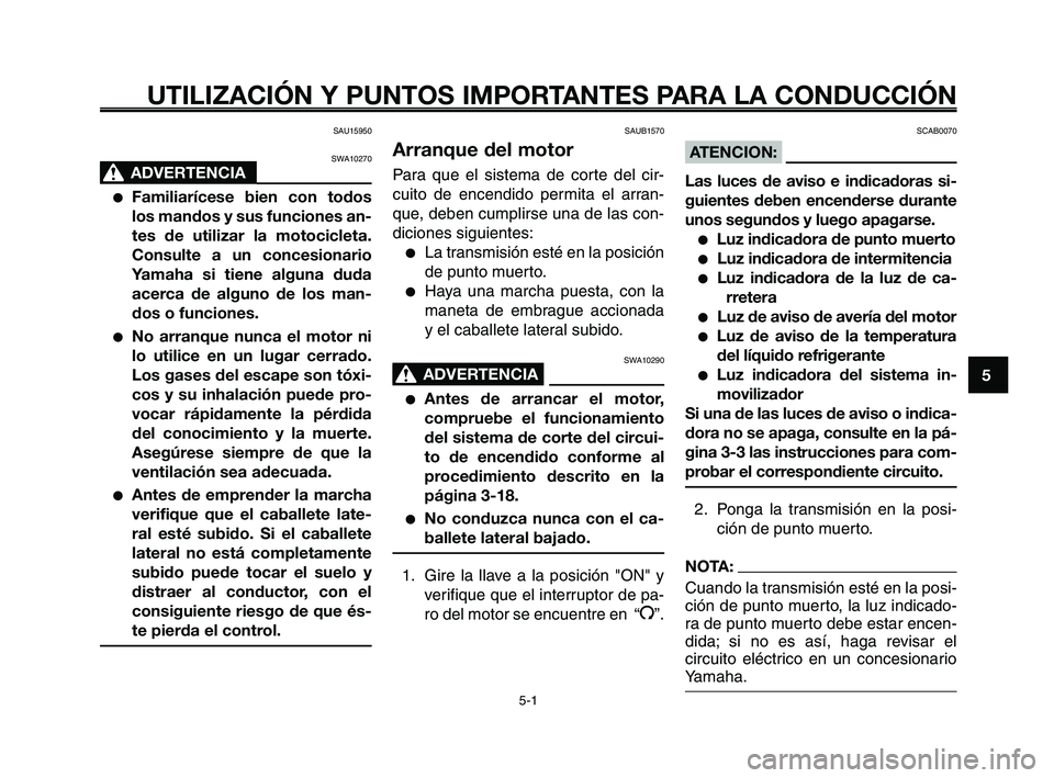 YAMAHA XT660Z 2008 Manuale de Empleo (in Spanish) 1
2
3
4
5
6
7
8
9
10
UTILIZACIÓN Y PUNTOS IMPORTANTES PARA LA CONDUCCIÓN
SAU15950
SWA10270
ADVERTENCIA00
●Familiarícese bien con todos
los mandos y sus funciones an-
tes de utilizar la motociclet YAMAHA XT660Z 2008 Manuale de Empleo (in Spanish) 1
2
3
4
5
6
7
8
9
10
UTILIZACIÓN Y PUNTOS IMPORTANTES PARA LA CONDUCCIÓN
SAU15950
SWA10270
ADVERTENCIA00
●Familiarícese bien con todos
los mandos y sus funciones an-
tes de utilizar la motociclet