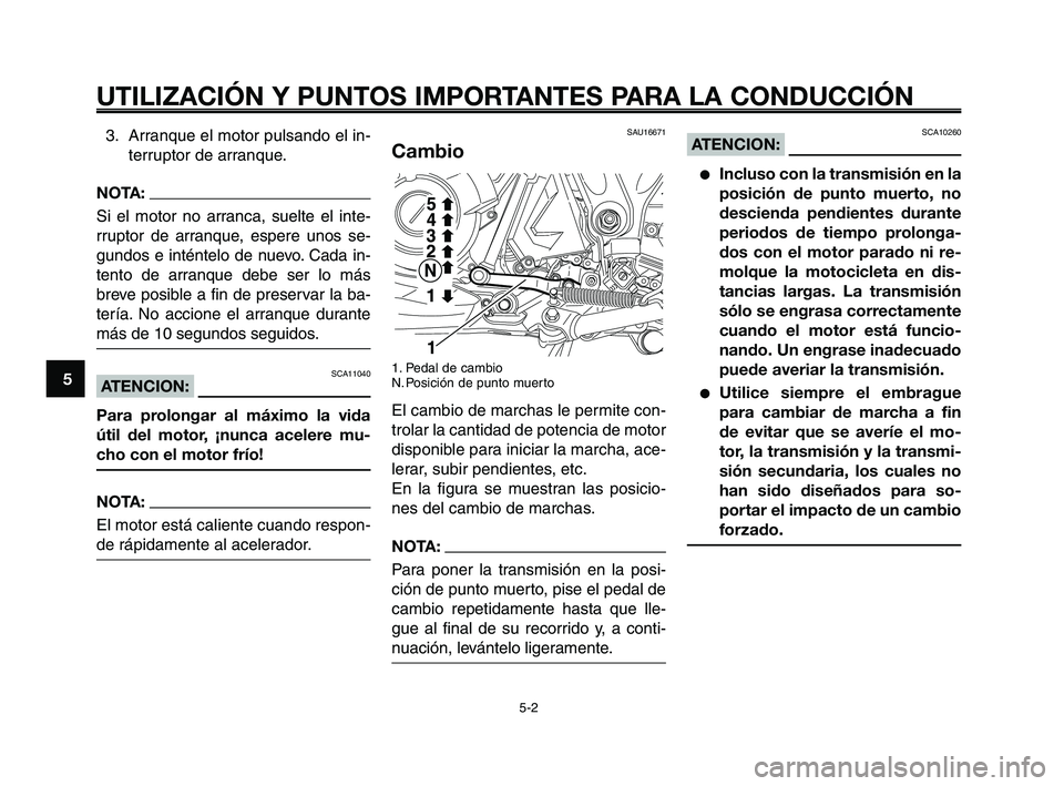 YAMAHA XT660Z 2008 Manuale de Empleo (in Spanish) UTILIZACIÓN Y PUNTOS IMPORTANTES PARA LA CONDUCCIÓN
3. Arranque el motor pulsando el in-
terruptor de arranque.
NOTA:
Si el motor no arranca, suelte el inte-
rruptor de arranque, espere unos se-
gun YAMAHA XT660Z 2008 Manuale de Empleo (in Spanish) UTILIZACIÓN Y PUNTOS IMPORTANTES PARA LA CONDUCCIÓN
3. Arranque el motor pulsando el in-
terruptor de arranque.
NOTA:
Si el motor no arranca, suelte el inte-
rruptor de arranque, espere unos se-
gun