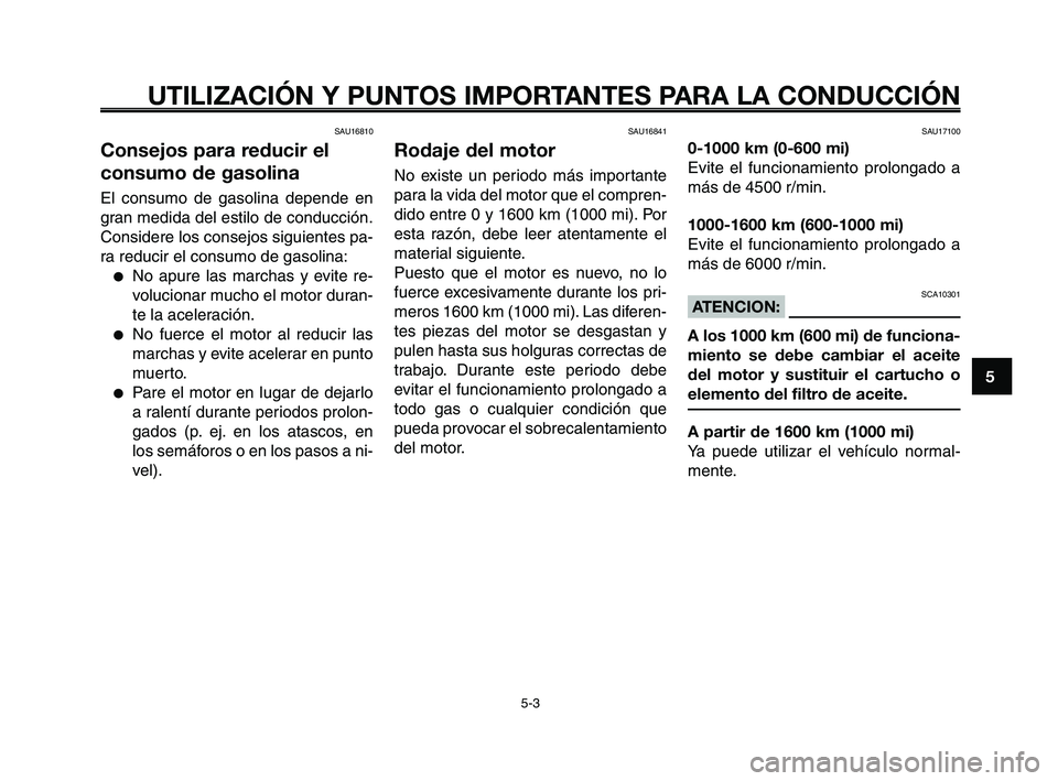 YAMAHA XT660Z 2008 Manuale de Empleo (in Spanish) 1
2
3
4
5
6
7
8
9
10
UTILIZACIÓN Y PUNTOS IMPORTANTES PARA LA CONDUCCIÓN
SAU16810
Consejos para reducir el
consumo de gasolina
El consumo de gasolina depende en
gran medida del estilo de conducción YAMAHA XT660Z 2008 Manuale de Empleo (in Spanish) 1
2
3
4
5
6
7
8
9
10
UTILIZACIÓN Y PUNTOS IMPORTANTES PARA LA CONDUCCIÓN
SAU16810
Consejos para reducir el
consumo de gasolina
El consumo de gasolina depende en
gran medida del estilo de conducción