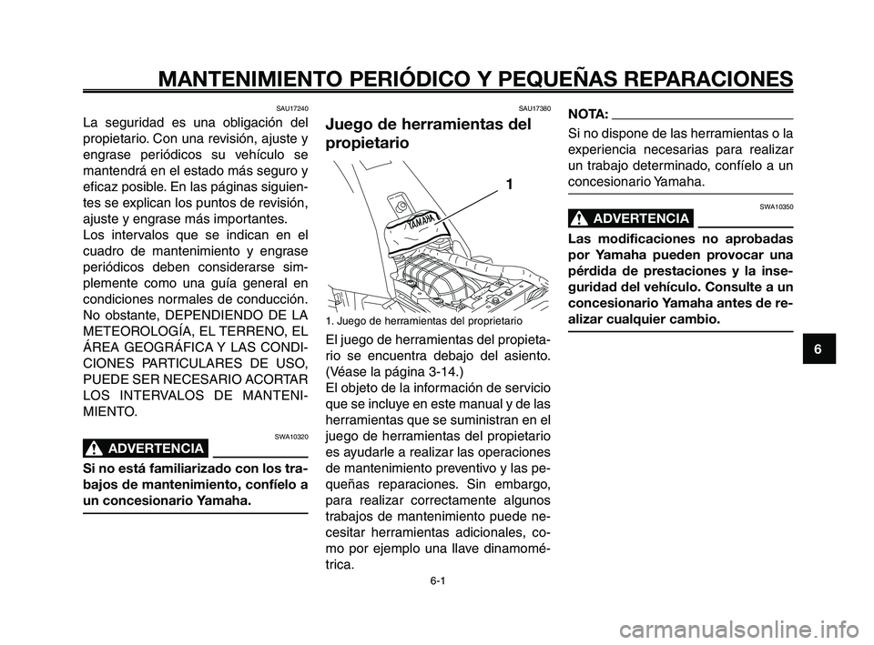 YAMAHA XT660Z 2008 Manuale de Empleo (in Spanish) 1
2
3
4
5
6
7
8
9
10
MANTENIMIENTO PERIÓDICO Y PEQUEÑAS REPARACIONES
SAU17240
La seguridad es una obligación del
propietario. Con una revisión, ajuste y
engrase periódicos su vehículo se
mantend YAMAHA XT660Z 2008 Manuale de Empleo (in Spanish) 1
2
3
4
5
6
7
8
9
10
MANTENIMIENTO PERIÓDICO Y PEQUEÑAS REPARACIONES
SAU17240
La seguridad es una obligación del
propietario. Con una revisión, ajuste y
engrase periódicos su vehículo se
mantend