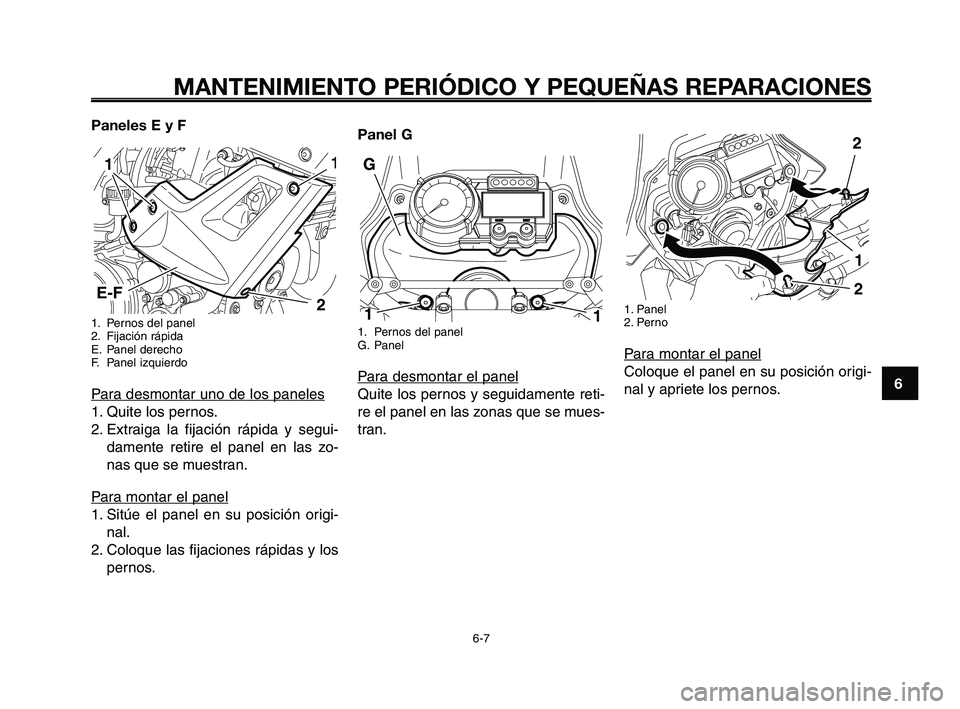 YAMAHA XT660Z 2008 Manuale de Empleo (in Spanish) 1
2
3
4
5
6
7
8
9
10
MANTENIMIENTO PERIÓDICO Y PEQUEÑAS REPARACIONES
6-7
Paneles E y F
1. Pernos del panel
2. Fijación rápida
E. Panel derecho
F. Panel izquierdo
Para desmontar uno de los paneles
YAMAHA XT660Z 2008 Manuale de Empleo (in Spanish) 1
2
3
4
5
6
7
8
9
10
MANTENIMIENTO PERIÓDICO Y PEQUEÑAS REPARACIONES
6-7
Paneles E y F
1. Pernos del panel
2. Fijación rápida
E. Panel derecho
F. Panel izquierdo
Para desmontar uno de los paneles