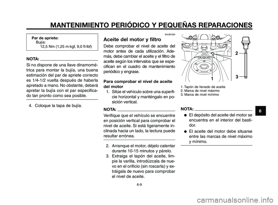 YAMAHA XT660Z 2008 Manuale de Empleo (in Spanish) 1
2
3
4
5
6
7
8
9
10
MANTENIMIENTO PERIÓDICO Y PEQUEÑAS REPARACIONES
6-9
SAUB1560
Aceite del motor y filtro
Debe comprobar el nivel de aceite del
motor antes de cada utilización. Ade-
más, debe ca YAMAHA XT660Z 2008 Manuale de Empleo (in Spanish) 1
2
3
4
5
6
7
8
9
10
MANTENIMIENTO PERIÓDICO Y PEQUEÑAS REPARACIONES
6-9
SAUB1560
Aceite del motor y filtro
Debe comprobar el nivel de aceite del
motor antes de cada utilización. Ade-
más, debe ca