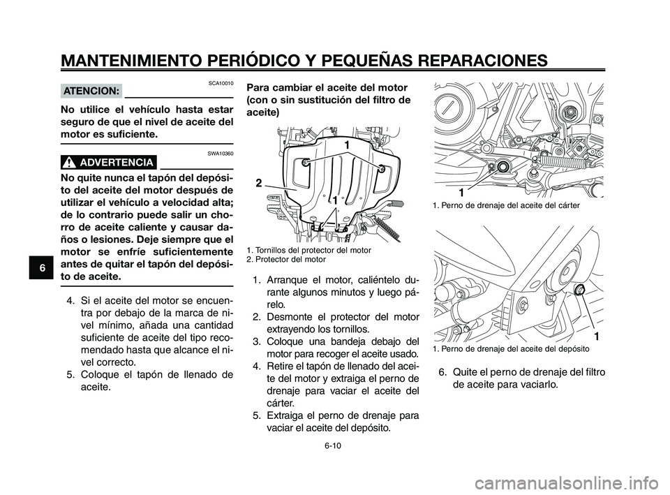 YAMAHA XT660Z 2008 Manuale de Empleo (in Spanish) MANTENIMIENTO PERIÓDICO Y PEQUEÑAS REPARACIONES
6-10
1
2
3
4
5
6
7
8
9
10
Para cambiar el aceite del motor
(con o sin sustitución del filtro de
aceite)
1. Tornillos del protector del motor
2. Prote YAMAHA XT660Z 2008 Manuale de Empleo (in Spanish) MANTENIMIENTO PERIÓDICO Y PEQUEÑAS REPARACIONES
6-10
1
2
3
4
5
6
7
8
9
10
Para cambiar el aceite del motor
(con o sin sustitución del filtro de
aceite)
1. Tornillos del protector del motor
2. Prote