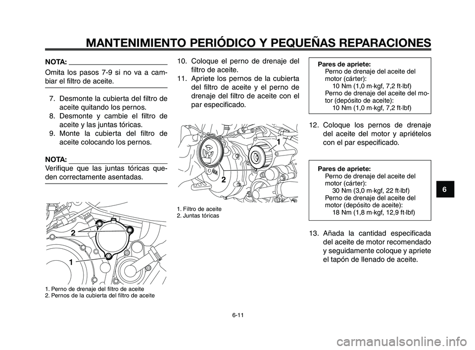 YAMAHA XT660Z 2008 Manuale de Empleo (in Spanish) 1
2
3
4
5
6
7
8
9
10
MANTENIMIENTO PERIÓDICO Y PEQUEÑAS REPARACIONES
6-11
Pares de apriete:
Perno de drenaje del aceite del
motor (cárter):
10 Nm (1,0 m·kgf, 7,2 ft·lbf)
Perno de drenaje del ace YAMAHA XT660Z 2008 Manuale de Empleo (in Spanish) 1
2
3
4
5
6
7
8
9
10
MANTENIMIENTO PERIÓDICO Y PEQUEÑAS REPARACIONES
6-11
Pares de apriete:
Perno de drenaje del aceite del
motor (cárter):
10 Nm (1,0 m·kgf, 7,2 ft·lbf)
Perno de drenaje del ace