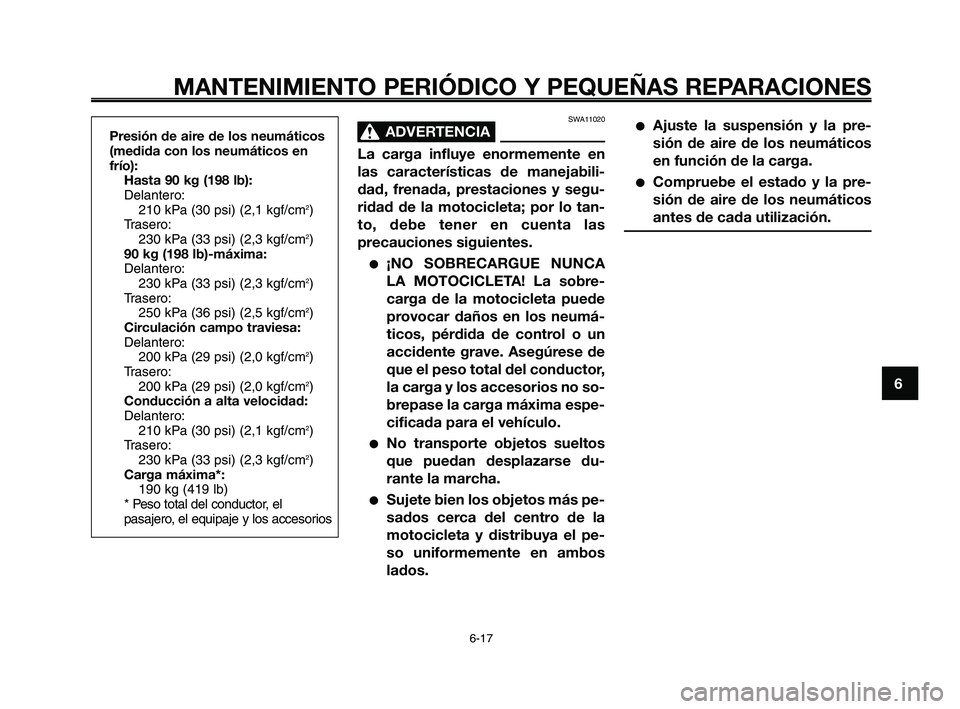 YAMAHA XT660Z 2008 Manuale de Empleo (in Spanish) 1
2
3
4
5
6
7
8
9
10
MANTENIMIENTO PERIÓDICO Y PEQUEÑAS REPARACIONES
6-17
SWA11020
ADVERTENCIA0
La carga influye enormemente en
las características de manejabili-
dad, frenada, prestaciones y segu- YAMAHA XT660Z 2008 Manuale de Empleo (in Spanish) 1
2
3
4
5
6
7
8
9
10
MANTENIMIENTO PERIÓDICO Y PEQUEÑAS REPARACIONES
6-17
SWA11020
ADVERTENCIA0
La carga influye enormemente en
las características de manejabili-
dad, frenada, prestaciones y segu-