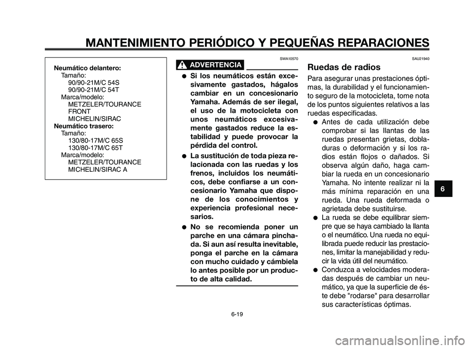 YAMAHA XT660Z 2008 Manuale de Empleo (in Spanish) 1
2
3
4
5
6
7
8
9
10
MANTENIMIENTO PERIÓDICO Y PEQUEÑAS REPARACIONES
6-19
Neumático delantero:
Tamaño:
90/90-21M/C 54S
90/90-21M/C 54T
Marca/modelo:
METZELER/TOURANCE
FRONT
MICHELIN/SIRAC
Neumáti YAMAHA XT660Z 2008 Manuale de Empleo (in Spanish) 1
2
3
4
5
6
7
8
9
10
MANTENIMIENTO PERIÓDICO Y PEQUEÑAS REPARACIONES
6-19
Neumático delantero:
Tamaño:
90/90-21M/C 54S
90/90-21M/C 54T
Marca/modelo:
METZELER/TOURANCE
FRONT
MICHELIN/SIRAC
Neumáti