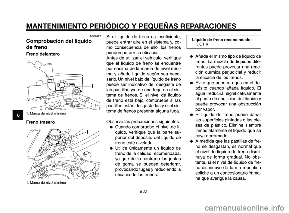 YAMAHA XT660Z 2008 Manuale de Empleo (in Spanish) MANTENIMIENTO PERIÓDICO Y PEQUEÑAS REPARACIONES
6-22
1
2
3
4
5
6
7
8
9
10
Si el líquido de freno es insuficiente,
puede entrar aire en el sistema y, co-
mo consecuencia de ello, los frenos
pueden p YAMAHA XT660Z 2008 Manuale de Empleo (in Spanish) MANTENIMIENTO PERIÓDICO Y PEQUEÑAS REPARACIONES
6-22
1
2
3
4
5
6
7
8
9
10
Si el líquido de freno es insuficiente,
puede entrar aire en el sistema y, co-
mo consecuencia de ello, los frenos
pueden p