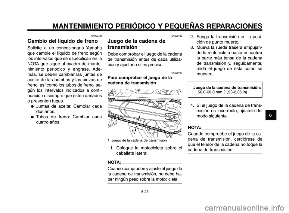 YAMAHA XT660Z 2008 Manuale de Empleo (in Spanish) 1
2
3
4
5
6
7
8
9
10
MANTENIMIENTO PERIÓDICO Y PEQUEÑAS REPARACIONES
6-23
SAU22730
Cambio del líquido de freno
Solicite a un concesionario Yamaha
que cambie el líquido de freno según
los interval YAMAHA XT660Z 2008 Manuale de Empleo (in Spanish) 1
2
3
4
5
6
7
8
9
10
MANTENIMIENTO PERIÓDICO Y PEQUEÑAS REPARACIONES
6-23
SAU22730
Cambio del líquido de freno
Solicite a un concesionario Yamaha
que cambie el líquido de freno según
los interval