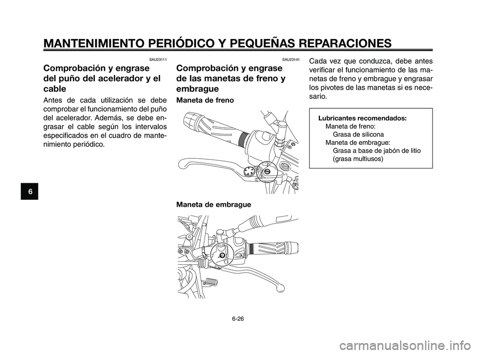 YAMAHA XT660Z 2008 Manuale de Empleo (in Spanish) MANTENIMIENTO PERIÓDICO Y PEQUEÑAS REPARACIONES
6-26
1
2
3
4
5
6
7
8
9
10
Cada vez que conduzca, debe antes
verificar el funcionamiento de las ma-
netas de freno y embrague y engrasar
los pivotes de YAMAHA XT660Z 2008 Manuale de Empleo (in Spanish) MANTENIMIENTO PERIÓDICO Y PEQUEÑAS REPARACIONES
6-26
1
2
3
4
5
6
7
8
9
10
Cada vez que conduzca, debe antes
verificar el funcionamiento de las ma-
netas de freno y embrague y engrasar
los pivotes de
