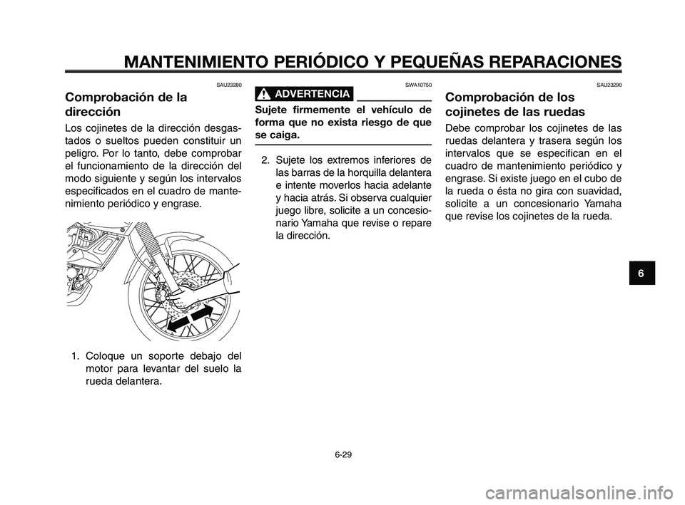 YAMAHA XT660Z 2008 Manuale de Empleo (in Spanish) 1
2
3
4
5
6
7
8
9
10
MANTENIMIENTO PERIÓDICO Y PEQUEÑAS REPARACIONES
6-29
SAU23280
Comprobación de la
dirección
Los cojinetes de la dirección desgas-
tados o sueltos pueden constituir un
peligro. YAMAHA XT660Z 2008 Manuale de Empleo (in Spanish) 1
2
3
4
5
6
7
8
9
10
MANTENIMIENTO PERIÓDICO Y PEQUEÑAS REPARACIONES
6-29
SAU23280
Comprobación de la
dirección
Los cojinetes de la dirección desgas-
tados o sueltos pueden constituir un
peligro.