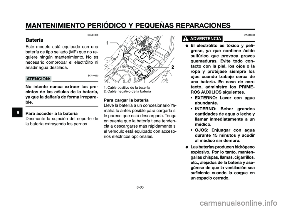 YAMAHA XT660Z 2008 Manuale de Empleo (in Spanish) MANTENIMIENTO PERIÓDICO Y PEQUEÑAS REPARACIONES
6-30
1
2
3
4
5
6
7
8
9
10
SWA10760
ADVERTENCIA0
●El electrólito es tóxico y peli-
groso, ya que contiene ácido
sulfúrico que provoca graves
quem YAMAHA XT660Z 2008 Manuale de Empleo (in Spanish) MANTENIMIENTO PERIÓDICO Y PEQUEÑAS REPARACIONES
6-30
1
2
3
4
5
6
7
8
9
10
SWA10760
ADVERTENCIA0
●El electrólito es tóxico y peli-
groso, ya que contiene ácido
sulfúrico que provoca graves
quem