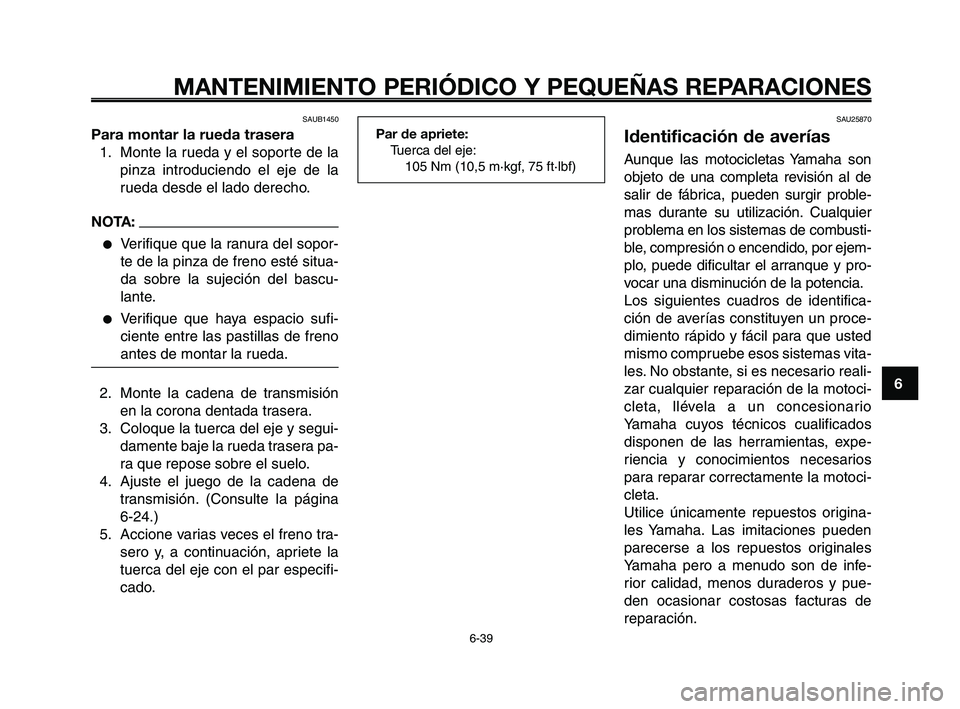 YAMAHA XT660Z 2008 Manuale de Empleo (in Spanish) 1
2
3
4
5
6
7
8
9
10
MANTENIMIENTO PERIÓDICO Y PEQUEÑAS REPARACIONES
6-39
SAUB1450
Para montar la rueda trasera
1. Monte la rueda y el soporte de la
pinza introduciendo el eje de la
rueda desde el l YAMAHA XT660Z 2008 Manuale de Empleo (in Spanish) 1
2
3
4
5
6
7
8
9
10
MANTENIMIENTO PERIÓDICO Y PEQUEÑAS REPARACIONES
6-39
SAUB1450
Para montar la rueda trasera
1. Monte la rueda y el soporte de la
pinza introduciendo el eje de la
rueda desde el l