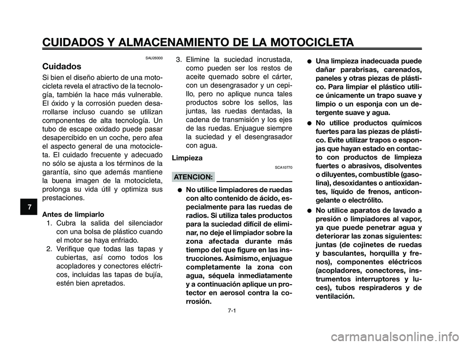 YAMAHA XT660Z 2008 Manuale de Empleo (in Spanish) CUIDADOS Y ALMACENAMIENTO DE LA MOTOCICLETA
7-1
1
2
3
4
5
6
7
8
9
10
SAU26000
Cuidados
Si bien el diseño abierto de una moto-
cicleta revela el atractivo de la tecnolo-
gía, también la hace más vu YAMAHA XT660Z 2008 Manuale de Empleo (in Spanish) CUIDADOS Y ALMACENAMIENTO DE LA MOTOCICLETA
7-1
1
2
3
4
5
6
7
8
9
10
SAU26000
Cuidados
Si bien el diseño abierto de una moto-
cicleta revela el atractivo de la tecnolo-
gía, también la hace más vu