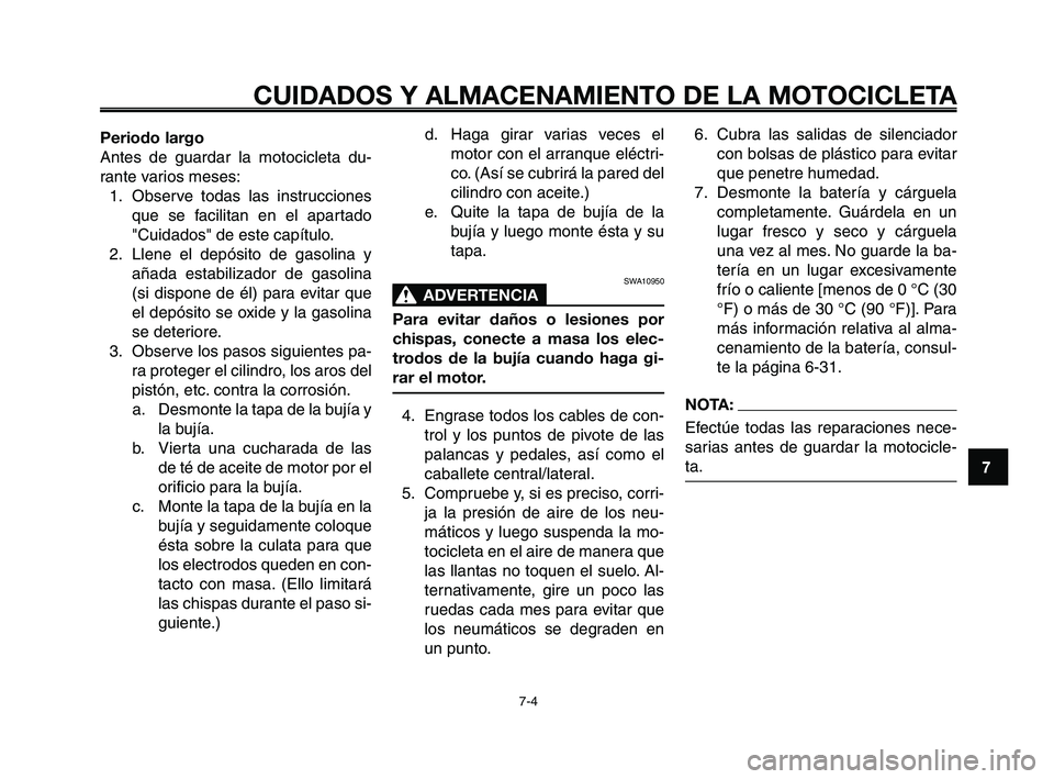 YAMAHA XT660Z 2008 Manuale de Empleo (in Spanish) 1
2
3
4
5
6
7
8
9
10
CUIDADOS Y ALMACENAMIENTO DE LA MOTOCICLETA
7-4
Periodo largo
Antes de guardar la motocicleta du-
rante varios meses:
1. Observe todas las instrucciones
que se facilitan en el apa YAMAHA XT660Z 2008 Manuale de Empleo (in Spanish) 1
2
3
4
5
6
7
8
9
10
CUIDADOS Y ALMACENAMIENTO DE LA MOTOCICLETA
7-4
Periodo largo
Antes de guardar la motocicleta du-
rante varios meses:
1. Observe todas las instrucciones
que se facilitan en el apa