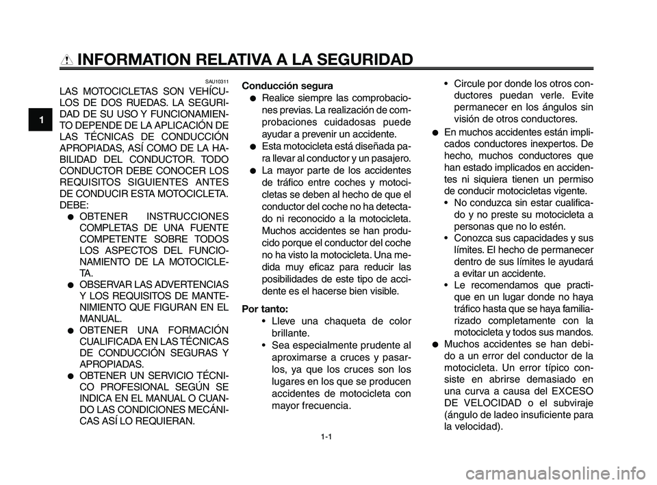 YAMAHA XT660Z 2008 Manuale de Empleo (in Spanish) 1-1
1
2
3
4
5
6
7
8
9
10
INFORMATION RELATIVA A LA SEGURIDAD
SAU10311
LAS MOTOCICLETAS SON VEHÍCU-
LOS DE DOS RUEDAS. LA SEGURI-
DAD DE SU USO Y FUNCIONAMIEN-
TO DEPENDE DE LA APLICACIÓN DE
LAS TÉC YAMAHA XT660Z 2008 Manuale de Empleo (in Spanish) 1-1
1
2
3
4
5
6
7
8
9
10
INFORMATION RELATIVA A LA SEGURIDAD
SAU10311
LAS MOTOCICLETAS SON VEHÍCU-
LOS DE DOS RUEDAS. LA SEGURI-
DAD DE SU USO Y FUNCIONAMIEN-
TO DEPENDE DE LA APLICACIÓN DE
LAS TÉC