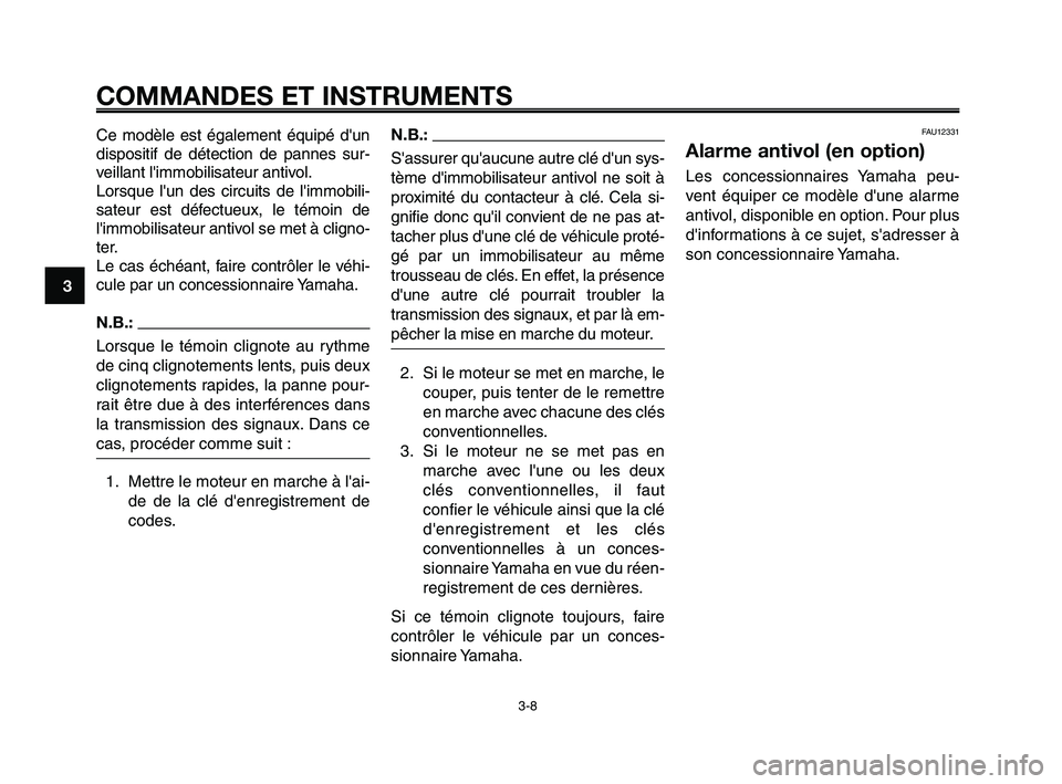 YAMAHA XT660Z 2008 Notices Demploi (in French) COMMANDES ET INSTRUMENTS
3-8
1
2
3
4
5
6
7
8
9
10
N.B.:
Sassurer quaucune autre clé dun sys-
tème dimmobilisateur antivol ne soit à
proximité du contacteur à clé. Cela si-
gnifie donc quil YAMAHA XT660Z 2008 Notices Demploi (in French) COMMANDES ET INSTRUMENTS
3-8
1
2
3
4
5
6
7
8
9
10
N.B.:
Sassurer quaucune autre clé dun sys-
tème dimmobilisateur antivol ne soit à
proximité du contacteur à clé. Cela si-
gnifie donc quil