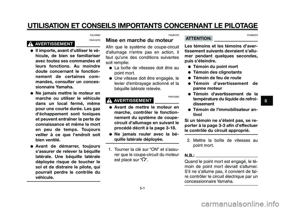 YAMAHA XT660Z 2008  Notices Demploi (in French) 
1
2
3
4
5
6
7
8
9
10
UTILISATION ET CONSEILS IMPORTANTS CONCERNANT LE PILOTAGE
FAU15950
FWA10270
AVERTISSEMENT0
●Il importe, avant d'utiliser le vé-
hicule, de bien se familiariser
avec toutes