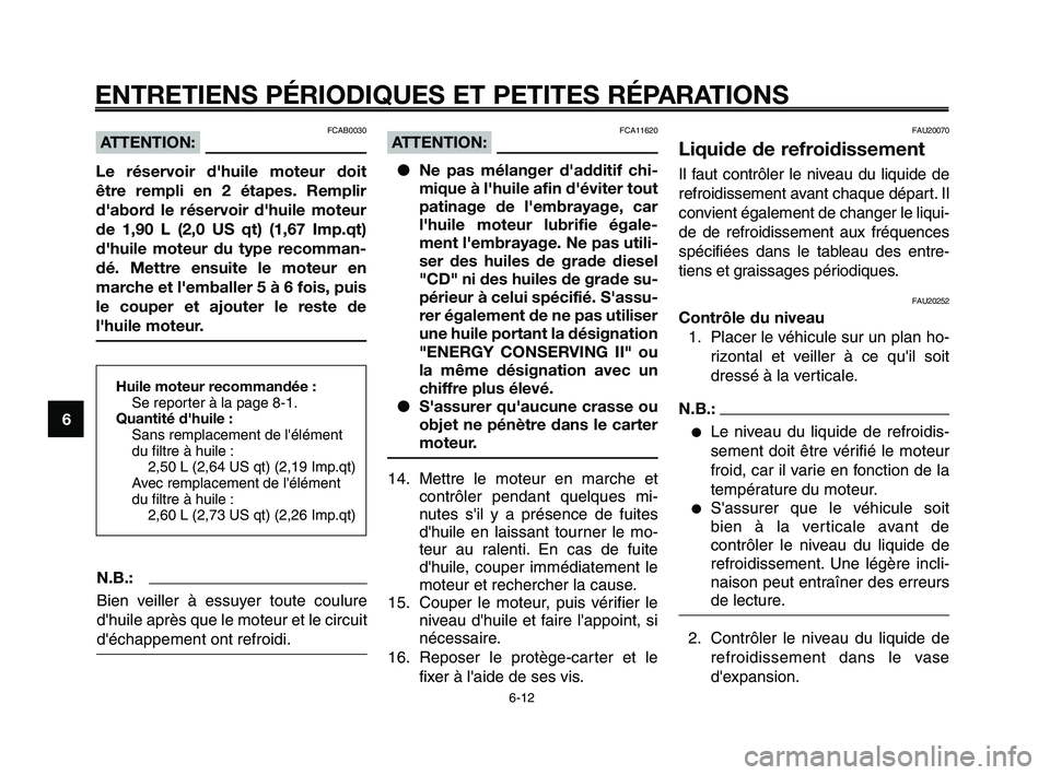 YAMAHA XT660Z 2008  Notices Demploi (in French) 
ENTRETIENS PÉRIODIQUES ET PETITES RÉPARATIONS
6-12
1
2
3
4
5
6
7
8
9
10
Huile moteur recommandée : Se reporter à la page 8-1.
Quantité d'huile : Sans remplacement de lélément 
du filtre 