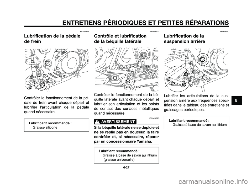YAMAHA XT660Z 2008  Notices Demploi (in French) 
1
2
3
4
5
6
7
8
9
10
ENTRETIENS PÉRIODIQUES ET PETITES RÉPARATIONS
6-27
FAU23181
Lubrification de la pédale 
de frein
Contrôler le fonctionnement de la pé-
dale de frein avant chaque départ et
