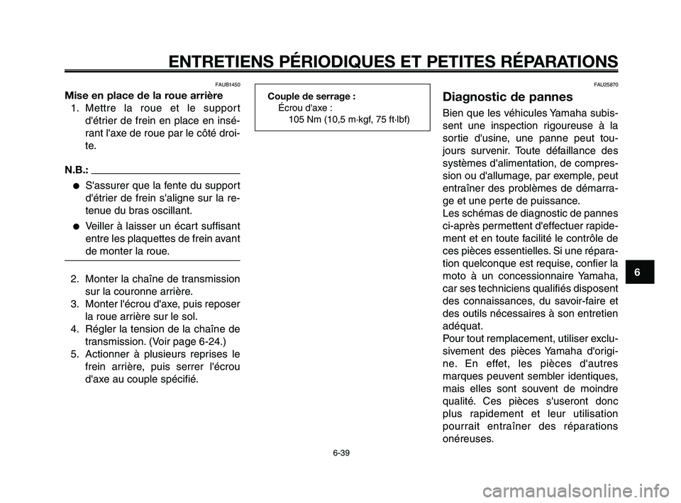 YAMAHA XT660Z 2008  Notices Demploi (in French) 
1
2
3
4
5
6
7
8
9
10
ENTRETIENS PÉRIODIQUES ET PETITES RÉPARATIONS
6-39
FAUB1450
Mise en place de la roue arrière1. Mettre la roue et le support détrier de frein en place en insé-
rant laxe de