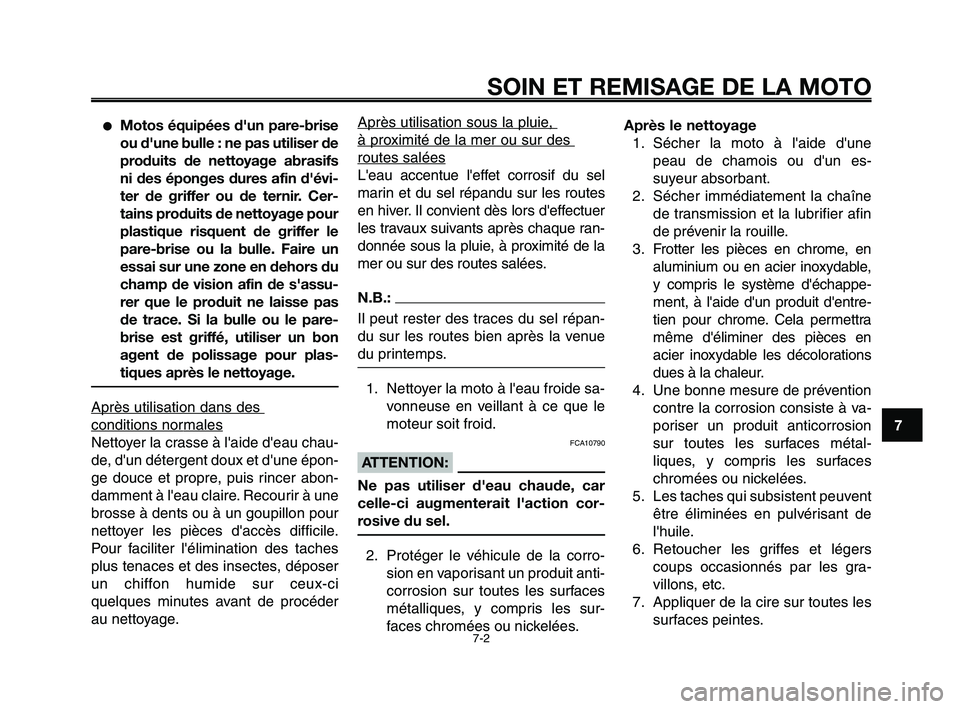 YAMAHA XT660Z 2008  Notices Demploi (in French) 
1
2
3
4
5
6
7
8
9
10
SOIN ET REMISAGE DE LA MOTO
7-2
●Motos équipées d'un pare-brise
ou d'une bulle : ne pas utiliser de
produits de nettoyage abrasifs
ni des éponges dures afin d'é