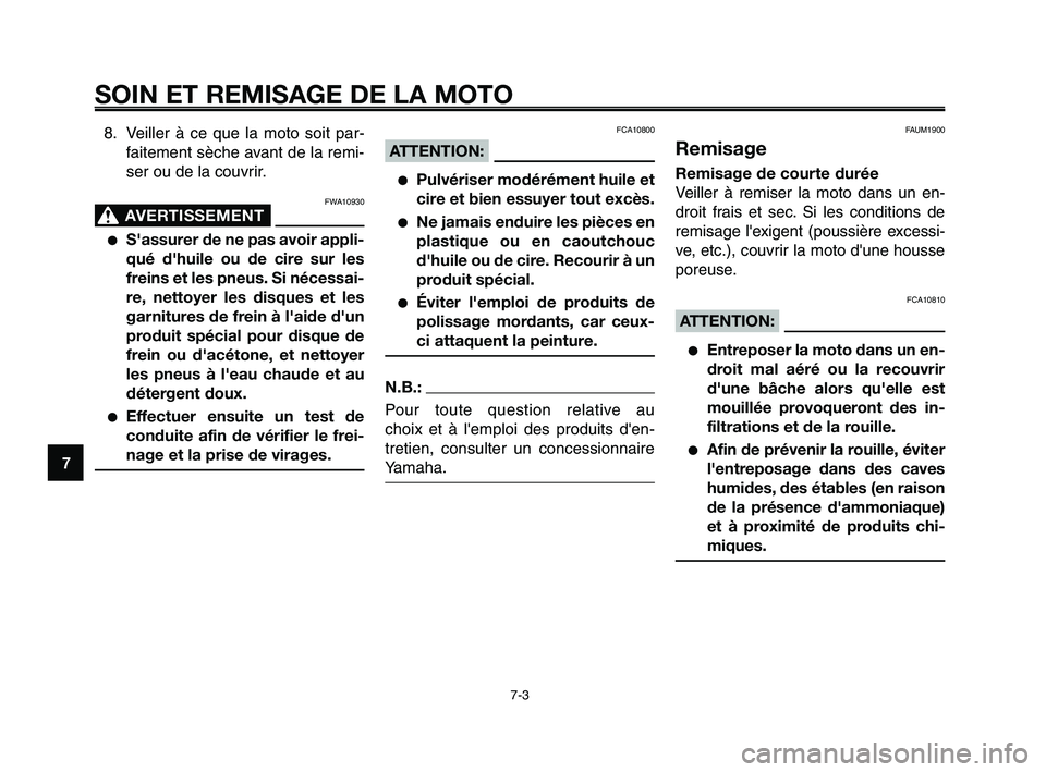 YAMAHA XT660Z 2008  Notices Demploi (in French) 
SOIN ET REMISAGE DE LA MOTO
7-3
1
2
3
4
5
6
7
8
9
10
8. Veiller à ce que la moto soit par- faitement sèche avant de la remi-
ser ou de la couvrir.
FWA10930
AVERTISSEMENT0
●S'assurer de ne pas