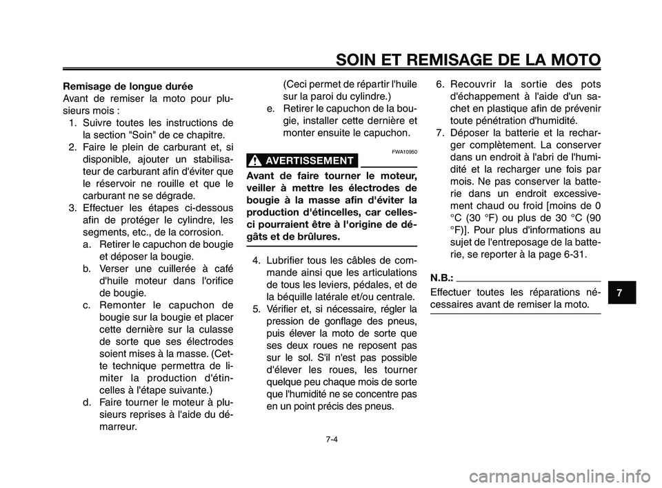 YAMAHA XT660Z 2008  Notices Demploi (in French) 
1
2
3
4
5
6
7
8
9
10
SOIN ET REMISAGE DE LA MOTO
7-4
Remisage de longue durée
Avant de remiser la moto pour plu-
sieurs mois :1. Suivre toutes les instructions de la section "Soin" de ce chapitre.
2