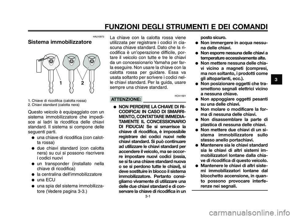 YAMAHA XT660Z 2009 Manuale duso (in Italian)
1
2
3
4
5
6
7
8
9
10
3-1
FUNZIONI DEGLI STRUMENTI E DEI COMANDI
HAU10973
Sistema immobilizzatore
1. Chiave di ricodifica (calotta rossa)
2. Chiavi standard (calotta nera)
Questo veicolo è equipaggia YAMAHA XT660Z 2009 Manuale duso (in Italian)
1
2
3
4
5
6
7
8
9
10
3-1
FUNZIONI DEGLI STRUMENTI E DEI COMANDI
HAU10973
Sistema immobilizzatore
1. Chiave di ricodifica (calotta rossa)
2. Chiavi standard (calotta nera)
Questo veicolo è equipaggia