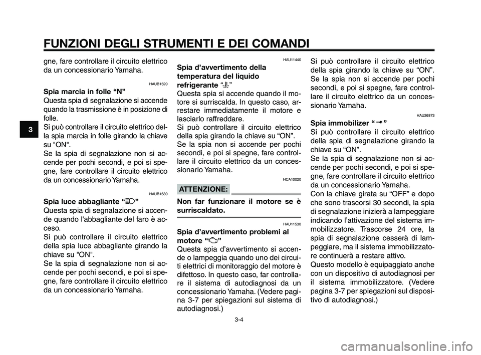 YAMAHA XT660Z 2009 Manuale duso (in Italian)
FUNZIONI DEGLI STRUMENTI E DEI COMANDI
3-4
1
2
3
4
5
6
7
8
9
10
gne, fare controllare il circuito elettrico
da un concessionario Yamaha.
HAUB1520
Spia marcia in folle “N”
Questa spia di segnalaz YAMAHA XT660Z 2009 Manuale duso (in Italian)
FUNZIONI DEGLI STRUMENTI E DEI COMANDI
3-4
1
2
3
4
5
6
7
8
9
10
gne, fare controllare il circuito elettrico
da un concessionario Yamaha.
HAUB1520
Spia marcia in folle “N”
Questa spia di segnalaz