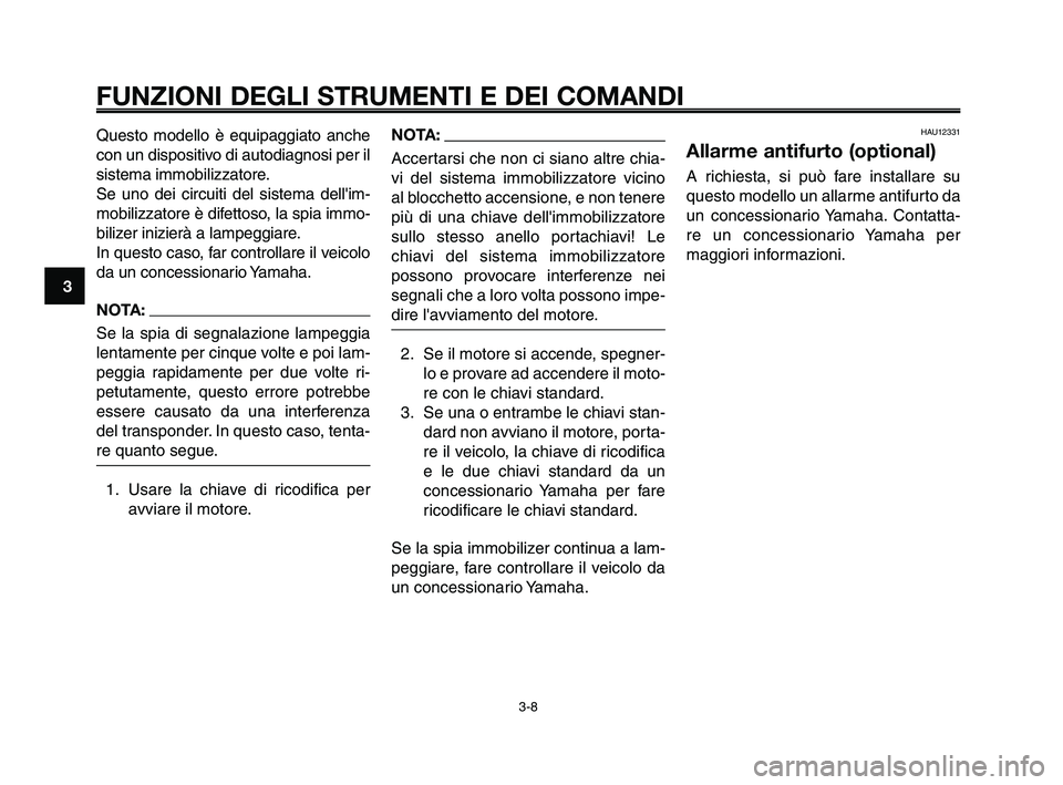 YAMAHA XT660Z 2009 Manuale duso (in Italian) FUNZIONI DEGLI STRUMENTI E DEI COMANDI
3-8
1
2
3
4
5
6
7
8
9
10
Questo modello è equipaggiato anche
con un dispositivo di autodiagnosi per il
sistema immobilizzatore.
Se uno dei circuiti del sistema YAMAHA XT660Z 2009 Manuale duso (in Italian) FUNZIONI DEGLI STRUMENTI E DEI COMANDI
3-8
1
2
3
4
5
6
7
8
9
10
Questo modello è equipaggiato anche
con un dispositivo di autodiagnosi per il
sistema immobilizzatore.
Se uno dei circuiti del sistema