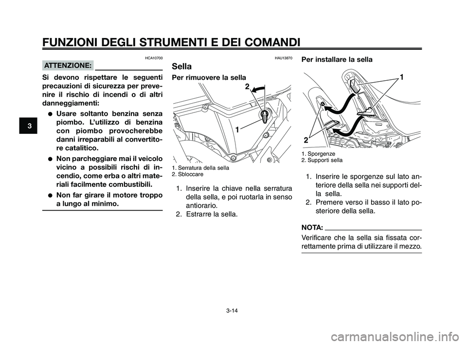 YAMAHA XT660Z 2009  Manuale duso (in Italian) 
FUNZIONI DEGLI STRUMENTI E DEI COMANDI
3-14
1
2
3
4
5
6
7
8
9
10
Per installare la sella
1. Sporgenze
2. Supporti sella
1. Inserire le sporgenze sul lato an- teriore della sella nei supporti del-
la 