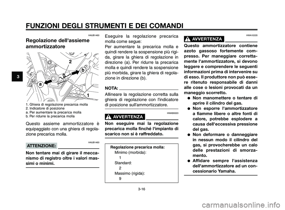 YAMAHA XT660Z 2009 Manuale duso (in Italian)
FUNZIONI DEGLI STRUMENTI E DEI COMANDI
3-16
1
2
3
4
5
6
7
8
9
10
Eseguire la regolazione precarica
molla come segue:
Per aumentare la precarica molla e
quindi rendere la sospensione più rigi-
da, gi YAMAHA XT660Z 2009 Manuale duso (in Italian)
FUNZIONI DEGLI STRUMENTI E DEI COMANDI
3-16
1
2
3
4
5
6
7
8
9
10
Eseguire la regolazione precarica
molla come segue:
Per aumentare la precarica molla e
quindi rendere la sospensione più rigi-
da, gi