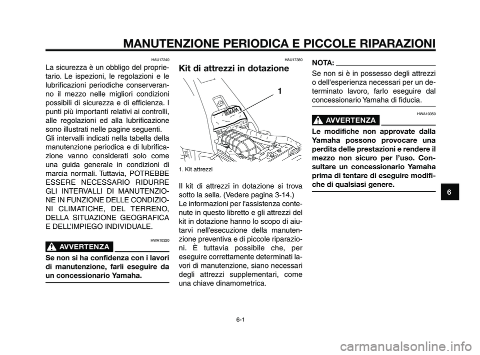 YAMAHA XT660Z 2009 Manuale duso (in Italian)
1
2
3
4
5
6
7
8
9
10
MANUTENZIONE PERIODICA E PICCOLE RIPARAZIONI
HAU17240
La sicurezza è un obbligo del proprie-
tario. Le ispezioni, le regolazioni e le
lubrificazioni periodiche conserveran-
no i YAMAHA XT660Z 2009 Manuale duso (in Italian)
1
2
3
4
5
6
7
8
9
10
MANUTENZIONE PERIODICA E PICCOLE RIPARAZIONI
HAU17240
La sicurezza è un obbligo del proprie-
tario. Le ispezioni, le regolazioni e le
lubrificazioni periodiche conserveran-
no i