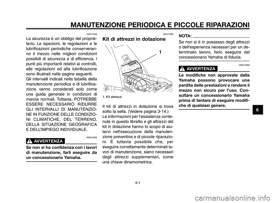 YAMAHA XT660Z 2009  Manuale duso (in Italian) 
1
2
3
4
5
6
7
8
9
10
MANUTENZIONE PERIODICA E PICCOLE RIPARAZIONI
HAU17240
La sicurezza è un obbligo del proprie-
tario. Le ispezioni, le regolazioni e le
lubrificazioni periodiche conserveran-
no i