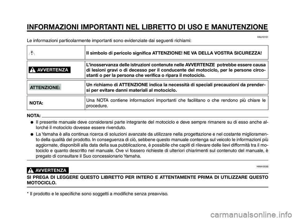 YAMAHA XT660Z 2008 Manuale duso (in Italian)
INFORMAZIONI IMPORTANTI NEL LIBRETTO DI USO E MANUTENZIONE
Le informazioni particolarmente importanti sono evidenziate dai seguenti richiami:
AVVERTENZA0
NOTA:
Il simbolo di pericolo significa ATTE YAMAHA XT660Z 2008 Manuale duso (in Italian)
INFORMAZIONI IMPORTANTI NEL LIBRETTO DI USO E MANUTENZIONE
Le informazioni particolarmente importanti sono evidenziate dai seguenti richiami:
AVVERTENZA0
NOTA:
Il simbolo di pericolo significa ATTE