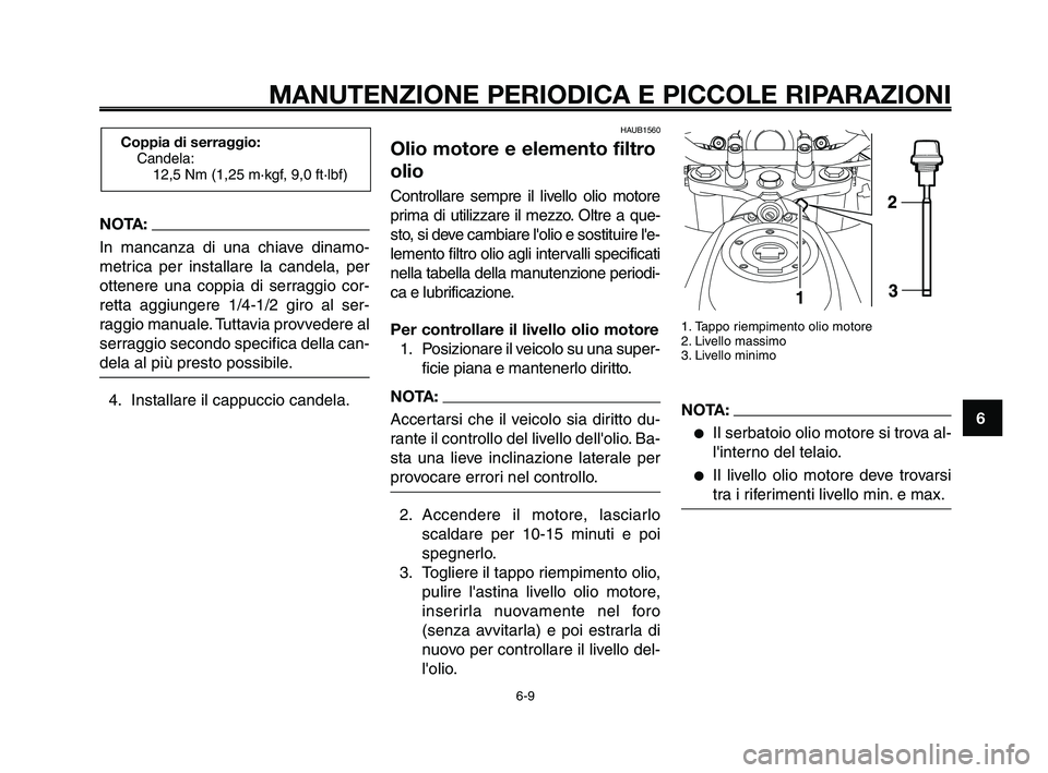 YAMAHA XT660Z 2009 Manuale duso (in Italian)
1
2
3
4
5
6
7
8
9
10
MANUTENZIONE PERIODICA E PICCOLE RIPARAZIONI
NOTA:
In mancanza di una chiave dinamo-
metrica per installare la candela, per
ottenere una coppia di serraggio cor-
retta aggiungere YAMAHA XT660Z 2009 Manuale duso (in Italian)
1
2
3
4
5
6
7
8
9
10
MANUTENZIONE PERIODICA E PICCOLE RIPARAZIONI
NOTA:
In mancanza di una chiave dinamo-
metrica per installare la candela, per
ottenere una coppia di serraggio cor-
retta aggiungere