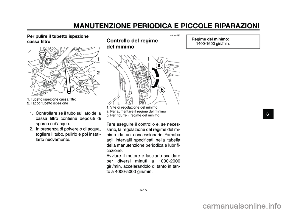 YAMAHA XT660Z 2009 Manuale duso (in Italian)
1
2
3
4
5
6
7
8
9
10
MANUTENZIONE PERIODICA E PICCOLE RIPARAZIONI
Per pulire il tubetto ispezione
cassa filtro
1. Tubetto ispezione cassa filtro
2. Tappo tubetto ispezione
1. Controllare se il tubo s YAMAHA XT660Z 2009 Manuale duso (in Italian)
1
2
3
4
5
6
7
8
9
10
MANUTENZIONE PERIODICA E PICCOLE RIPARAZIONI
Per pulire il tubetto ispezione
cassa filtro
1. Tubetto ispezione cassa filtro
2. Tappo tubetto ispezione
1. Controllare se il tubo s