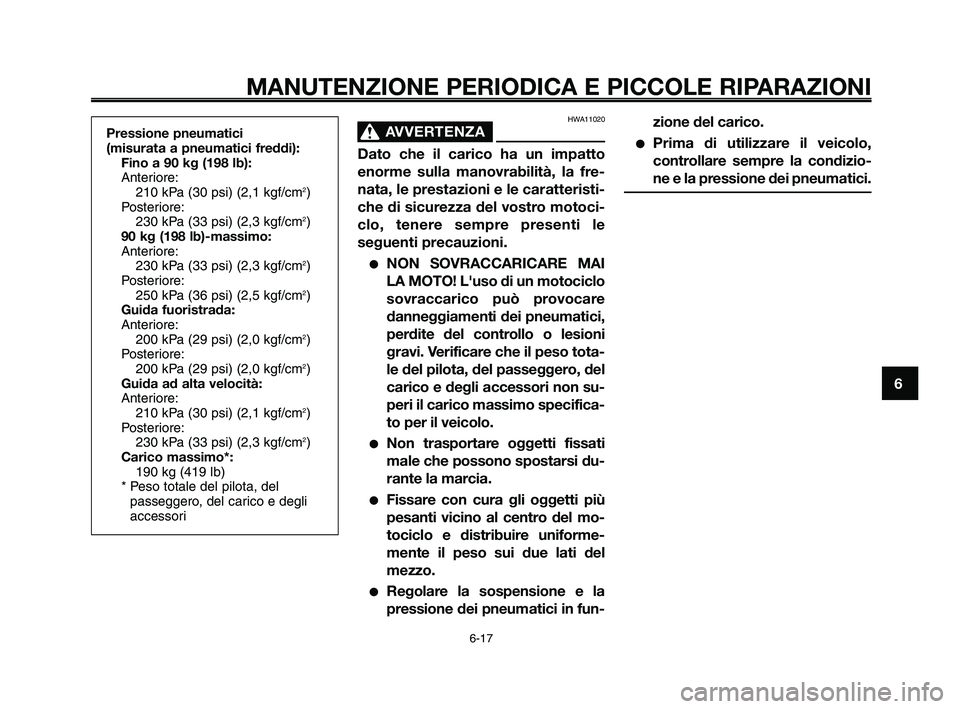 YAMAHA XT660Z 2009 Manuale duso (in Italian)
1
2
3
4
5
6
7
8
9
10
MANUTENZIONE PERIODICA E PICCOLE RIPARAZIONI
Pressione pneumatici
(misurata a pneumatici freddi):Fino a 90 kg (198 lb):
Anteriore:210 kPa (30 psi) (2,1 kgf/cm
2)
Posteriore: 230 YAMAHA XT660Z 2009 Manuale duso (in Italian)
1
2
3
4
5
6
7
8
9
10
MANUTENZIONE PERIODICA E PICCOLE RIPARAZIONI
Pressione pneumatici
(misurata a pneumatici freddi):Fino a 90 kg (198 lb):
Anteriore:210 kPa (30 psi) (2,1 kgf/cm
2)
Posteriore: 230