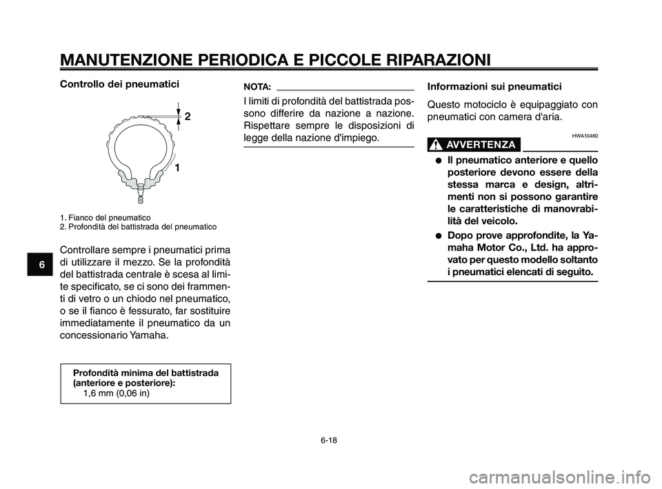YAMAHA XT660Z 2009 Manuale duso (in Italian)
MANUTENZIONE PERIODICA E PICCOLE RIPARAZIONI
Controllo dei pneumatici
1. Fianco del pneumatico
2. Profondità del battistrada del pneumatico
Controllare sempre i pneumatici prima
di utilizzare il mez YAMAHA XT660Z 2009 Manuale duso (in Italian)
MANUTENZIONE PERIODICA E PICCOLE RIPARAZIONI
Controllo dei pneumatici
1. Fianco del pneumatico
2. Profondità del battistrada del pneumatico
Controllare sempre i pneumatici prima
di utilizzare il mez