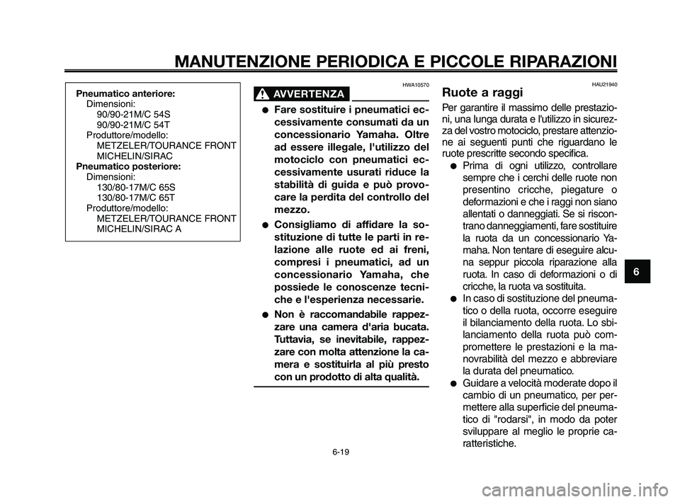 YAMAHA XT660Z 2009 Manuale duso (in Italian)
1
2
3
4
5
6
7
8
9
10
MANUTENZIONE PERIODICA E PICCOLE RIPARAZIONI
HWA10570
AVVERTENZA0
●Fare sostituire i pneumatici ec-
cessivamente consumati da un
concessionario Yamaha. Oltre
ad essere illegale YAMAHA XT660Z 2009 Manuale duso (in Italian)
1
2
3
4
5
6
7
8
9
10
MANUTENZIONE PERIODICA E PICCOLE RIPARAZIONI
HWA10570
AVVERTENZA0
●Fare sostituire i pneumatici ec-
cessivamente consumati da un
concessionario Yamaha. Oltre
ad essere illegale