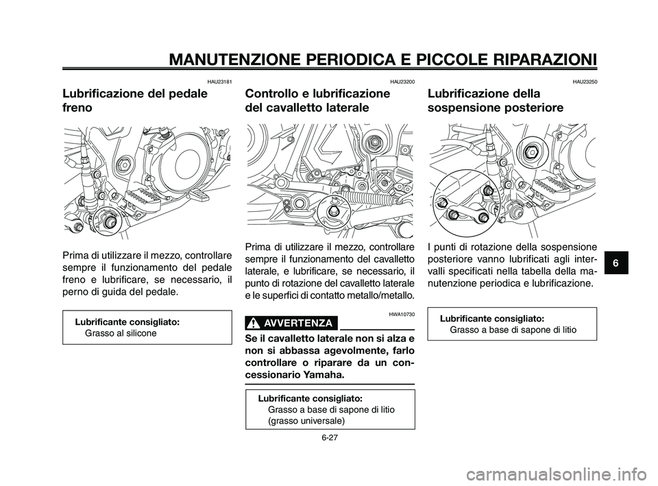 YAMAHA XT660Z 2009 Manuale duso (in Italian) 1
2
3
4
5
6
7
8
9
10
MANUTENZIONE PERIODICA E PICCOLE RIPARAZIONI
HAU23181
Lubrificazione del pedale
freno
Prima di utilizzare il mezzo, controllare
sempre il funzionamento del pedale
freno e lubrific YAMAHA XT660Z 2009 Manuale duso (in Italian) 1
2
3
4
5
6
7
8
9
10
MANUTENZIONE PERIODICA E PICCOLE RIPARAZIONI
HAU23181
Lubrificazione del pedale
freno
Prima di utilizzare il mezzo, controllare
sempre il funzionamento del pedale
freno e lubrific