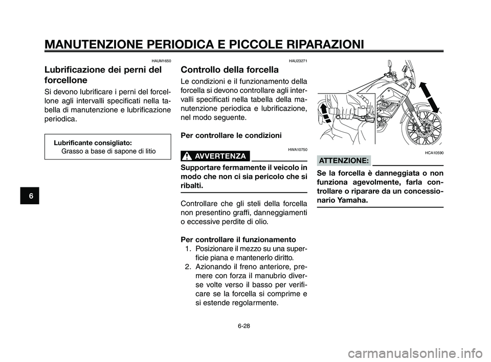 YAMAHA XT660Z 2009 Manuale duso (in Italian)
MANUTENZIONE PERIODICA E PICCOLE RIPARAZIONI
HAUM1650
Lubrificazione dei perni del
forcellone
Si devono lubrificare i perni del forcel-
lone agli intervalli specificati nella ta-
bella di manutenzion YAMAHA XT660Z 2009 Manuale duso (in Italian)
MANUTENZIONE PERIODICA E PICCOLE RIPARAZIONI
HAUM1650
Lubrificazione dei perni del
forcellone
Si devono lubrificare i perni del forcel-
lone agli intervalli specificati nella ta-
bella di manutenzion