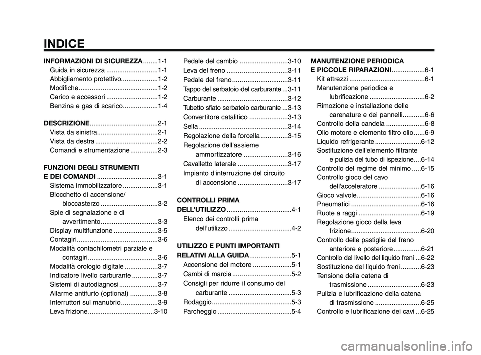 YAMAHA XT660Z 2009  Manuale duso (in Italian) 
INDICE
INFORMAZIONI DI SICUREZZA........1-1
Guida in sicurezza ............................1-1
Abbigliamento protettivo....................1-2
Modifiche ...........................................1-2