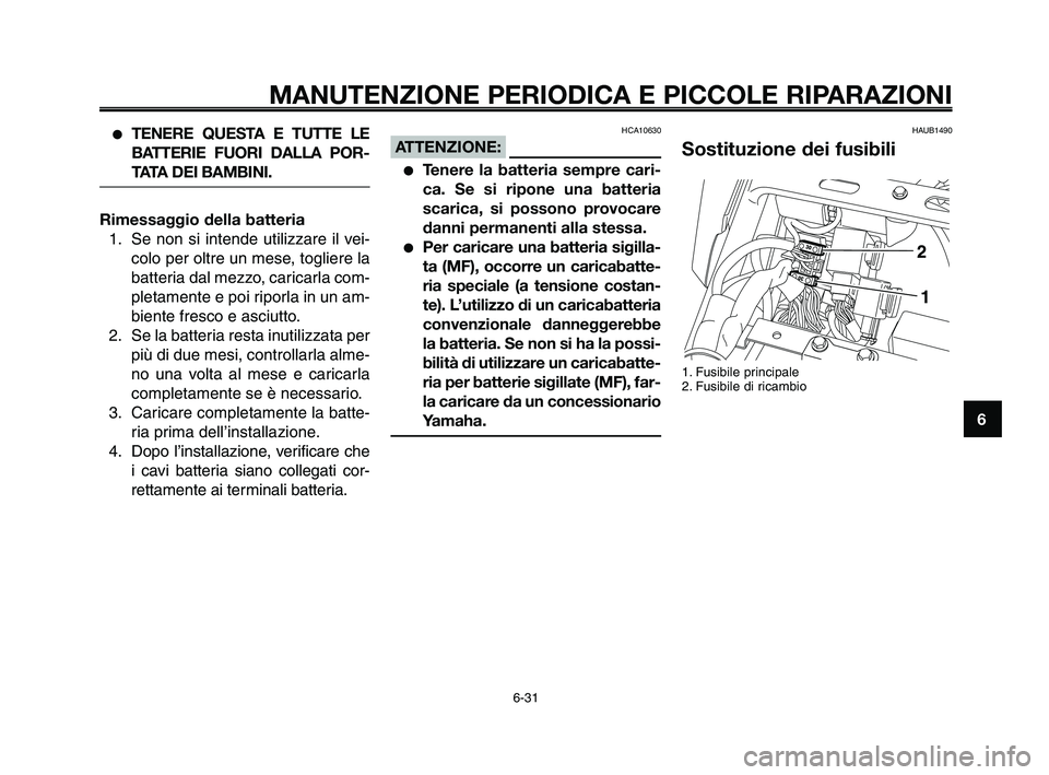YAMAHA XT660Z 2009 Manuale duso (in Italian) 1
2
3
4
5
6
7
8
9
10
MANUTENZIONE PERIODICA E PICCOLE RIPARAZIONI
●TENERE QUESTA E TUTTE LE
BATTERIE FUORI DALLA POR-
TATA DEI BAMBINI.
Rimessaggio della batteria 1. Se non si intende utilizzare il YAMAHA XT660Z 2009 Manuale duso (in Italian) 1
2
3
4
5
6
7
8
9
10
MANUTENZIONE PERIODICA E PICCOLE RIPARAZIONI
●TENERE QUESTA E TUTTE LE
BATTERIE FUORI DALLA POR-
TATA DEI BAMBINI.
Rimessaggio della batteria 1. Se non si intende utilizzare il