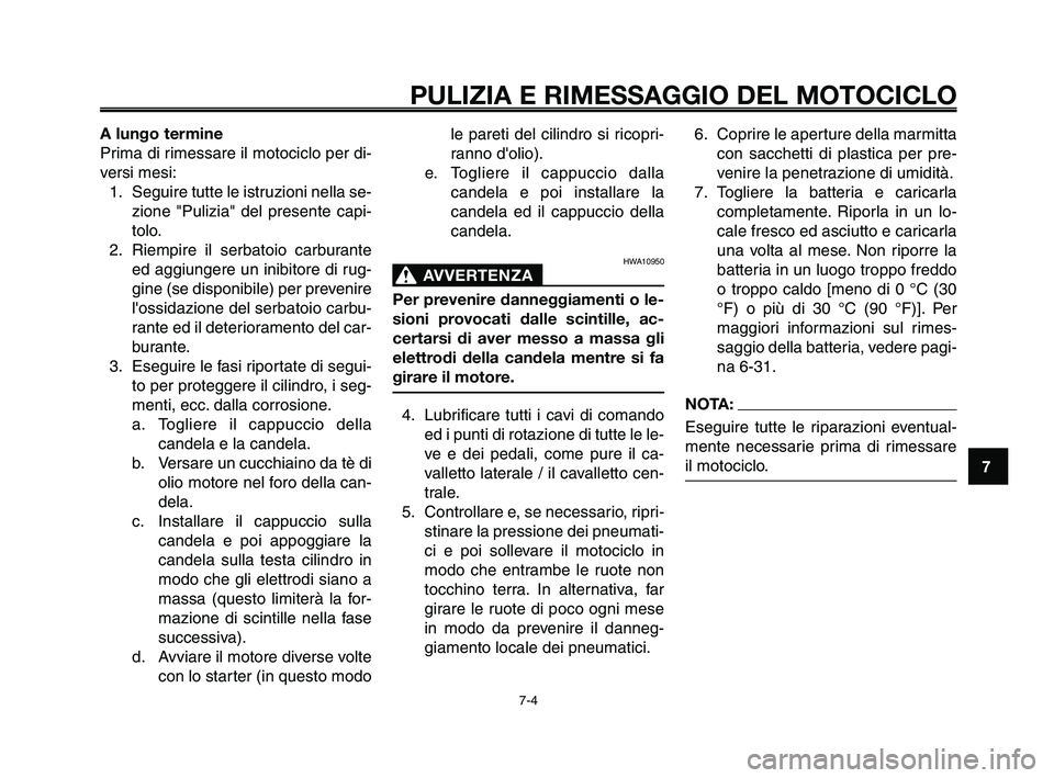 YAMAHA XT660Z 2009 Manuale duso (in Italian)
1
2
3
4
5
6
7
8
9
10
PULIZIA E RIMESSAGGIO DEL MOTOCICLO
7-4
A lungo termine
Prima di rimessare il motociclo per di-
versi mesi:1. Seguire tutte le istruzioni nella se- zione "Pulizia" del presente c YAMAHA XT660Z 2009 Manuale duso (in Italian)
1
2
3
4
5
6
7
8
9
10
PULIZIA E RIMESSAGGIO DEL MOTOCICLO
7-4
A lungo termine
Prima di rimessare il motociclo per di-
versi mesi:1. Seguire tutte le istruzioni nella se- zione "Pulizia" del presente c