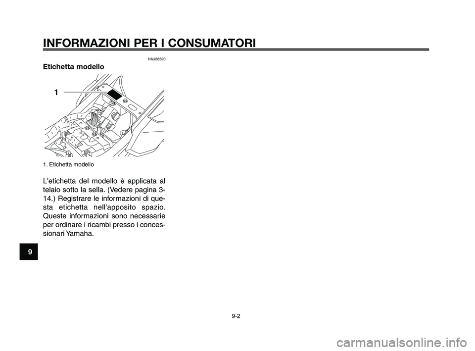 YAMAHA XT660Z 2009  Manuale duso (in Italian) 
INFORMAZIONI PER I CONSUMATORI
9-2
1
2
3
4
5
6
7
8
9
10
HAU26520
Etichetta modello
1. Etichetta modello
Letichetta del modello è applicata al
telaio sotto la sella. (Vedere pagina 3-
14.) Registrar