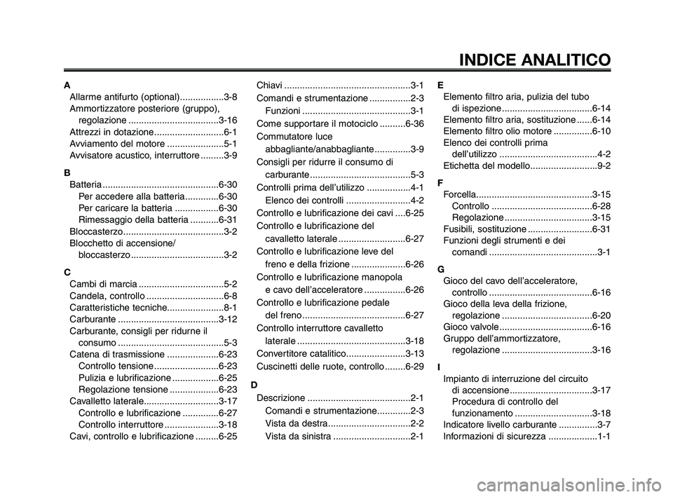 YAMAHA XT660Z 2009  Manuale duso (in Italian) 
1
2
3
4
5
6
7
8
9
10
INDICE ANALITICO
AAllarme antifurto (optional).................3-8
Ammortizzatore posteriore (gruppo), regolazione ...................................3-16
Attrezzi in dotazione..