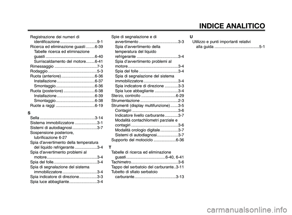 YAMAHA XT660Z 2009  Manuale duso (in Italian) 
1
2
3
4
5
6
7
8
9
10
INDICE ANALITICO
Registrazione dei numeri diidentificazione .................................9-1
Ricerca ed eliminazione guasti ........6-39 Tabelle ricerca ed eliminazione 
guas